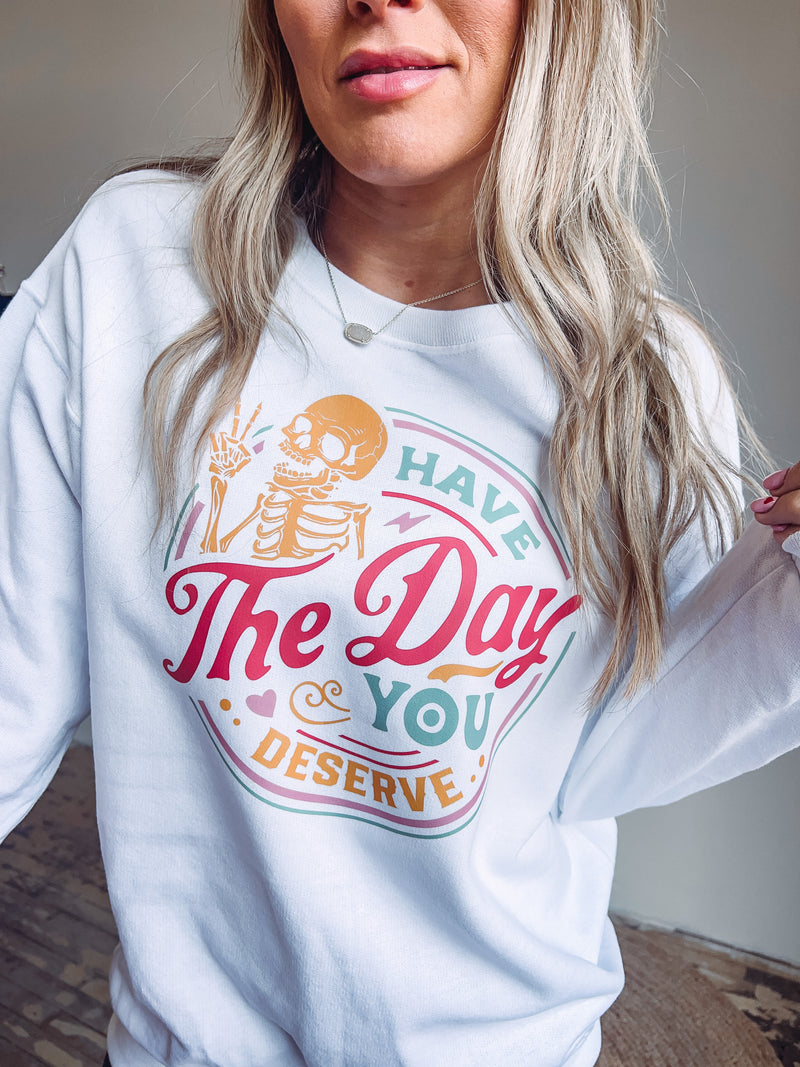 Have the Day You Deserve Crewneck